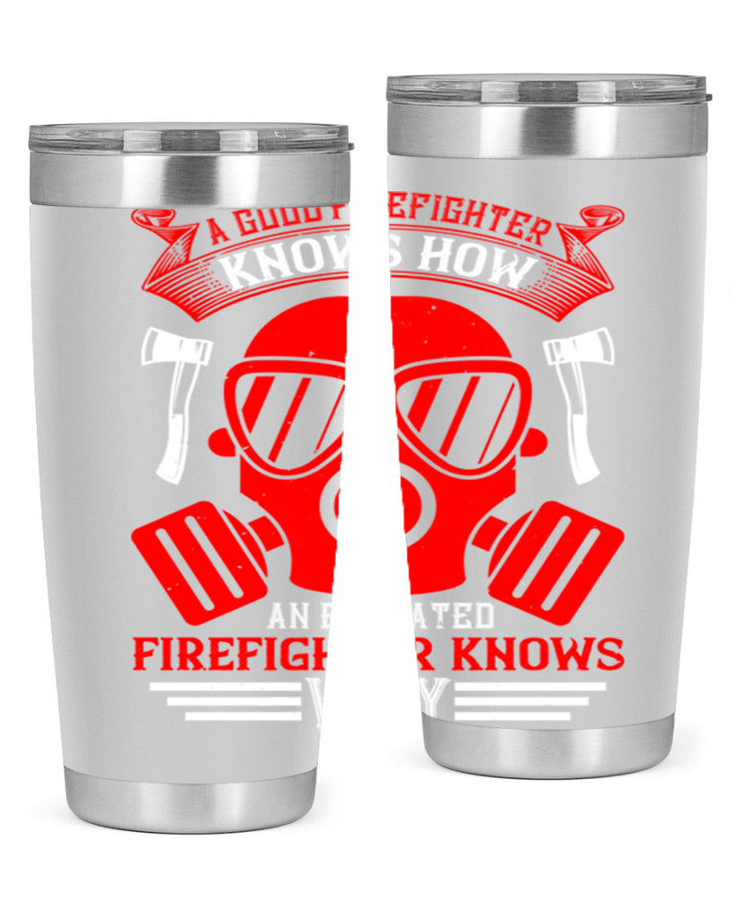 A good firefighter knows how an educated firefighter knows why Style 95#- fire fighter- tumbler