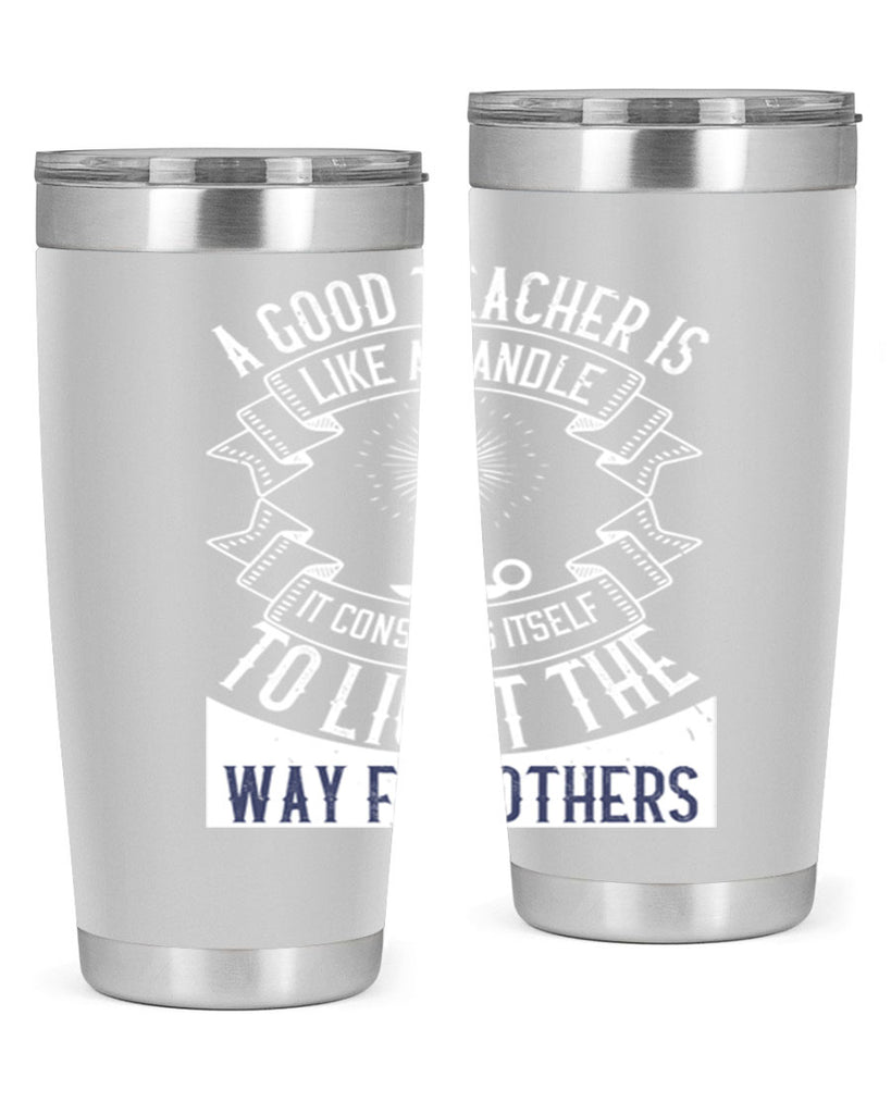 A good teacher is like a candle IT CONSUMES itself to light the way for others Style 111#- teacher- tumbler