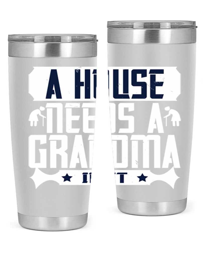 A house needs a grandma in it 94#- grandma - nana- Tumbler