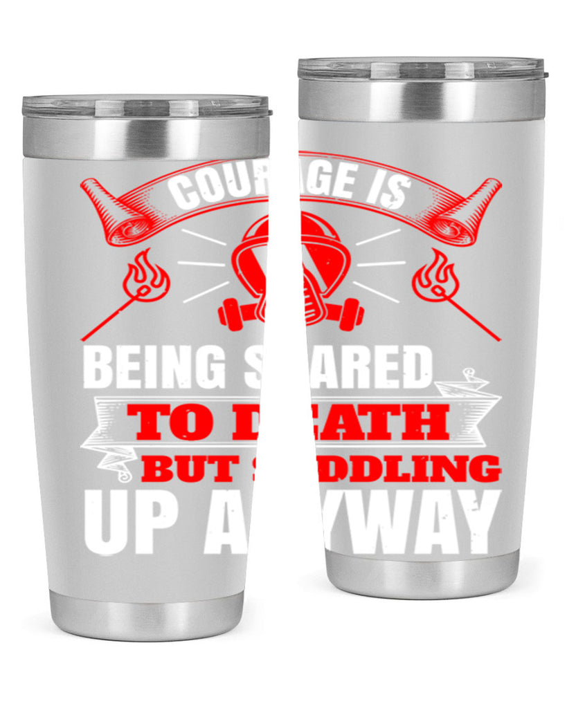 Courage is being scared to death but saddling up anyway Style 87#- fire fighter- tumbler
