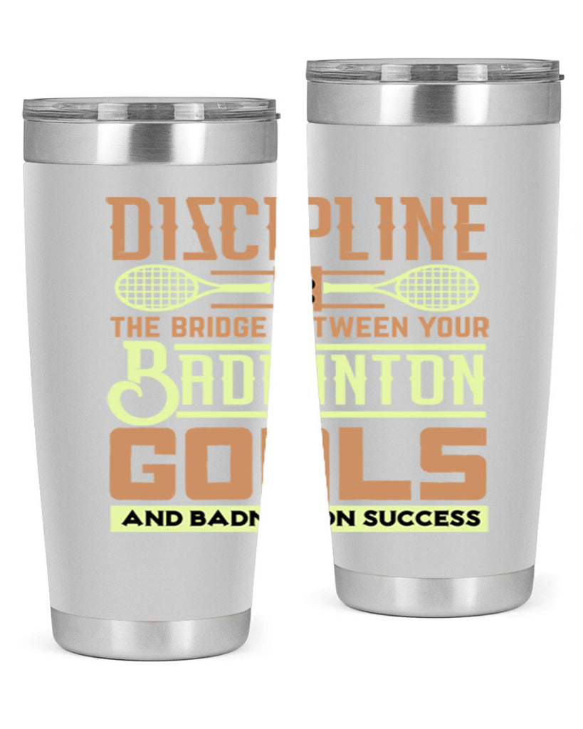 DISCIPLINE is the bridge between your Badminton Goals 1332#- badminton- Tumbler