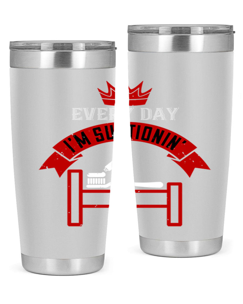 Every day im suctionin Style 41#- dentist- tumbler