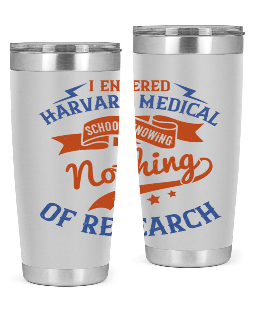I entered Harvard Medical School knowing nothing of research Style 47#- medical- tumbler