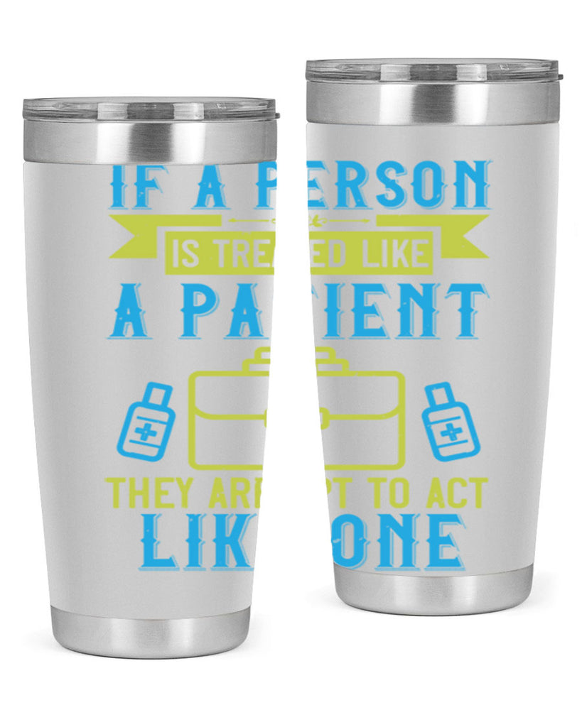 If a person is treated like a patient they are apt to act like one Style 40#- medical- tumbler