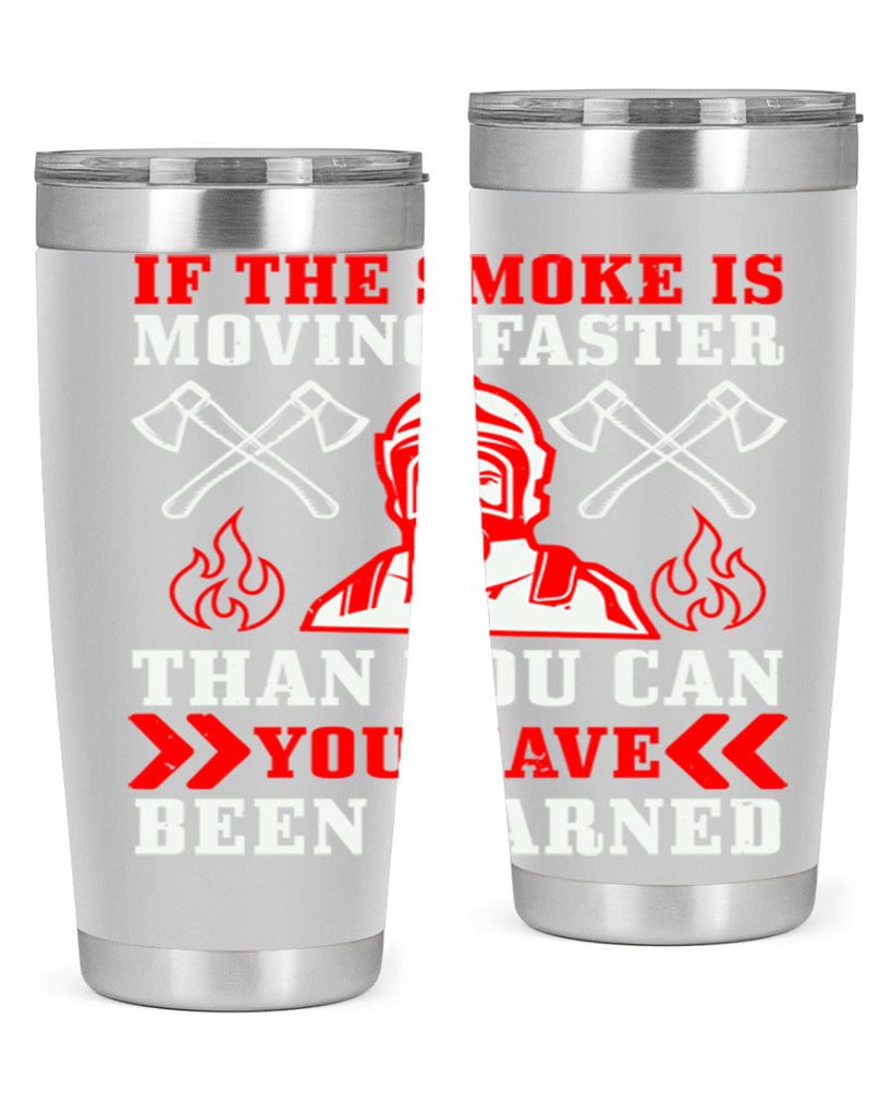 If the smoke is moving faster than you can you have been warned Style 60#- fire fighter- tumbler