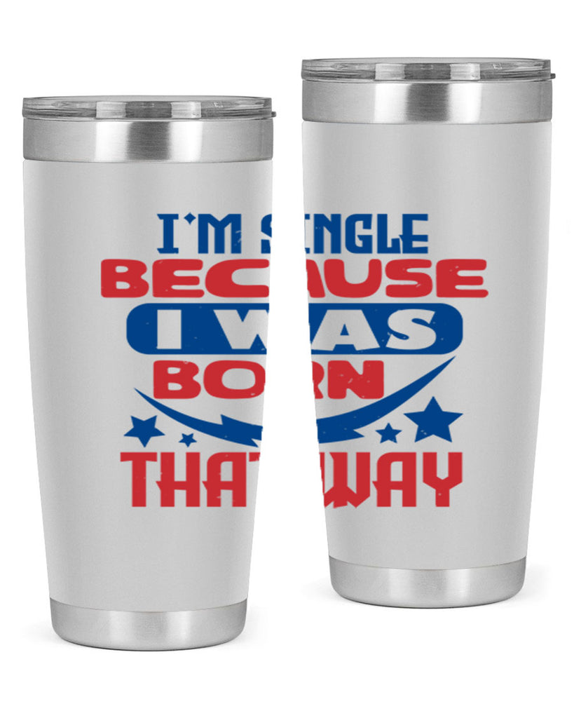 Im single because i was born that way Style 16#- Fourt Of July- Tumbler