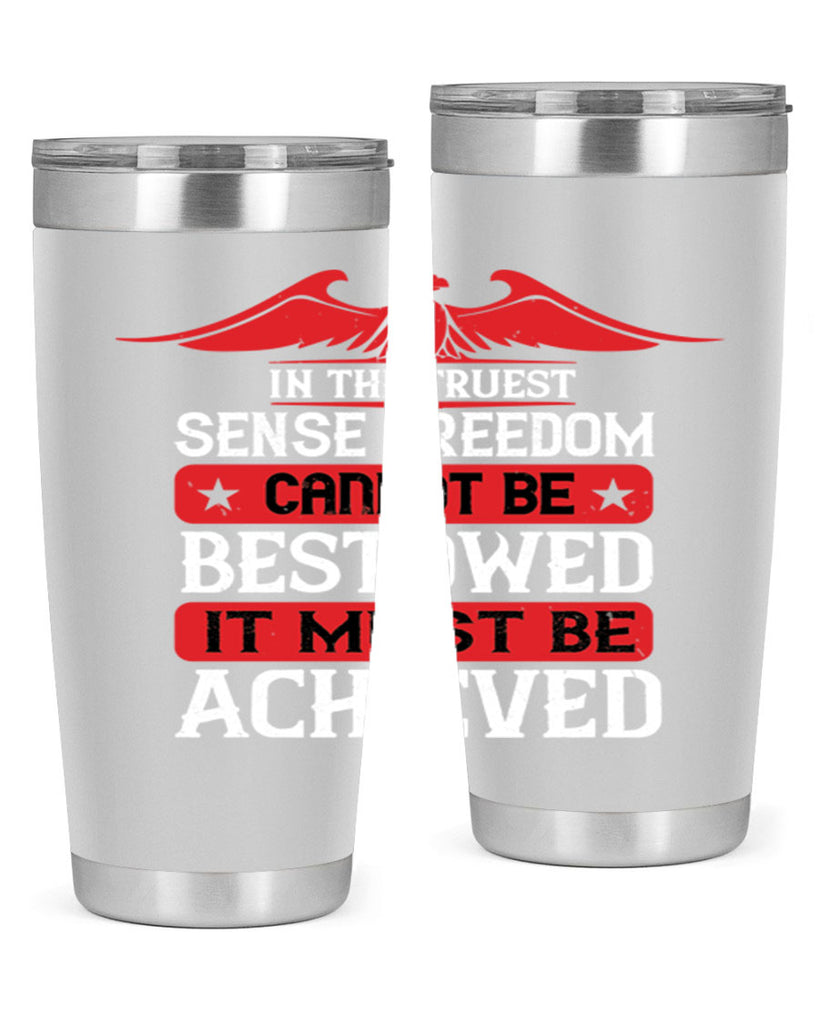 In the truest sense freedom cannot be bestowed it must be achieved Style 117#- Fourt Of July- Tumbler