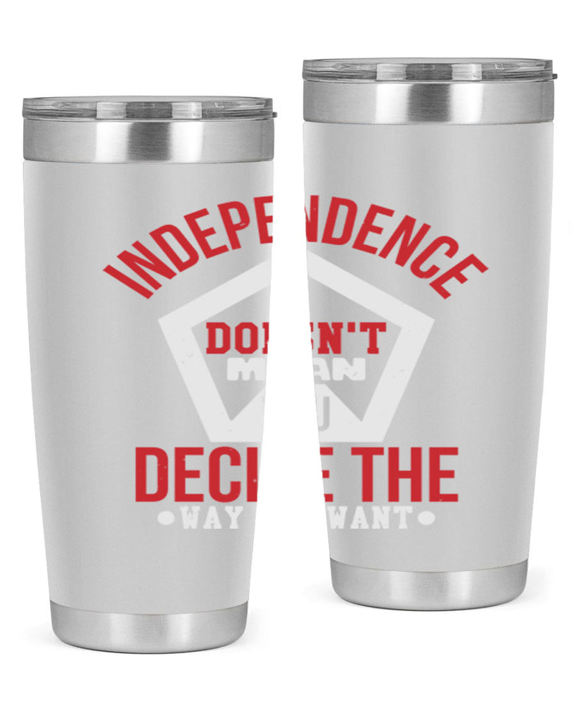 Independence doesnt mean you decide Style 22#- Fourt Of July- Tumbler