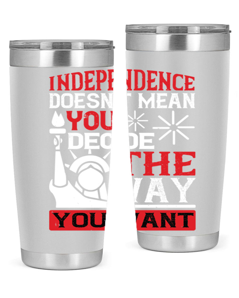 Independence doesnt mean you decide the way you want Style 120#- Fourt Of July- Tumbler