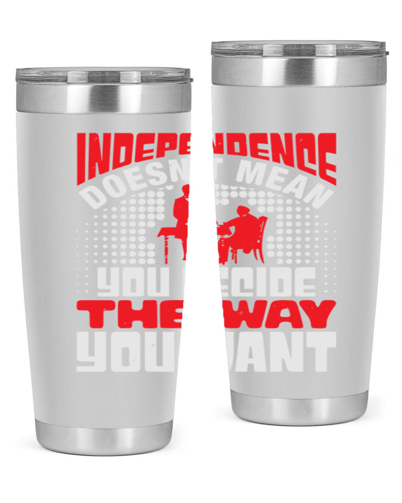 Independence doesnt mean you decide the way you want Style 21#- Fourt Of July- Tumbler