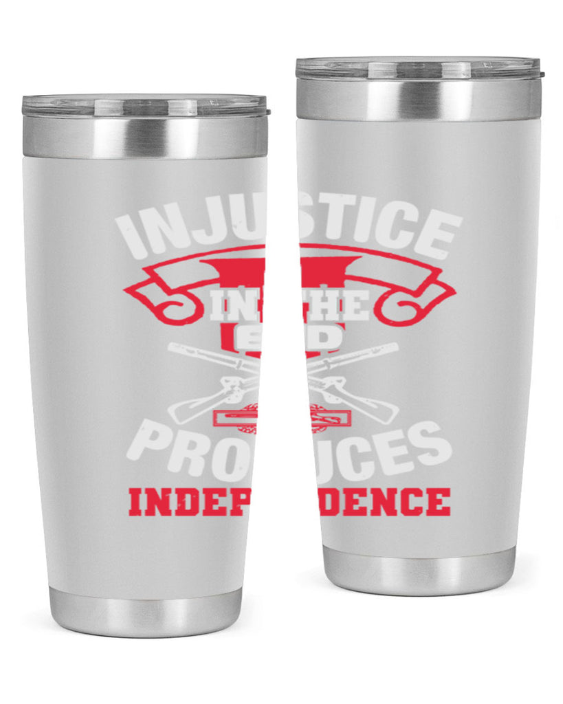 Injustice in the end produces independence Style 31#- Fourt Of July- Tumbler