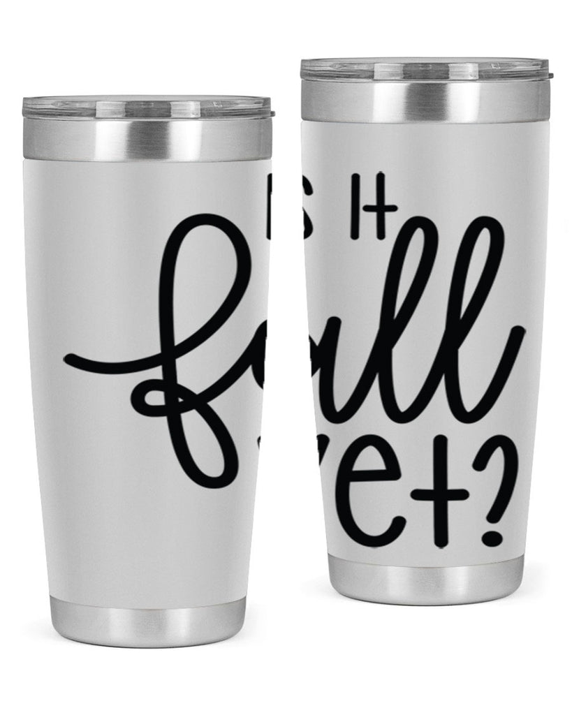 Is It Fall Yet 356#- fall- Tumbler