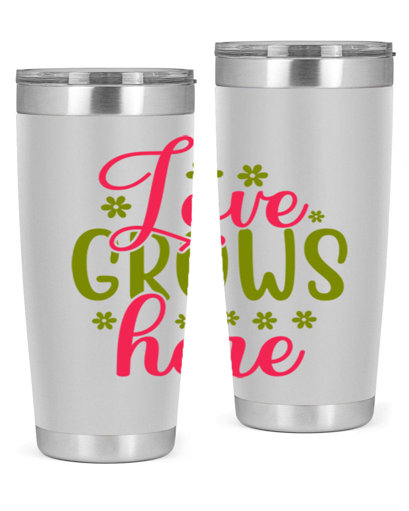 Love Grows Here 329#- spring- Tumbler