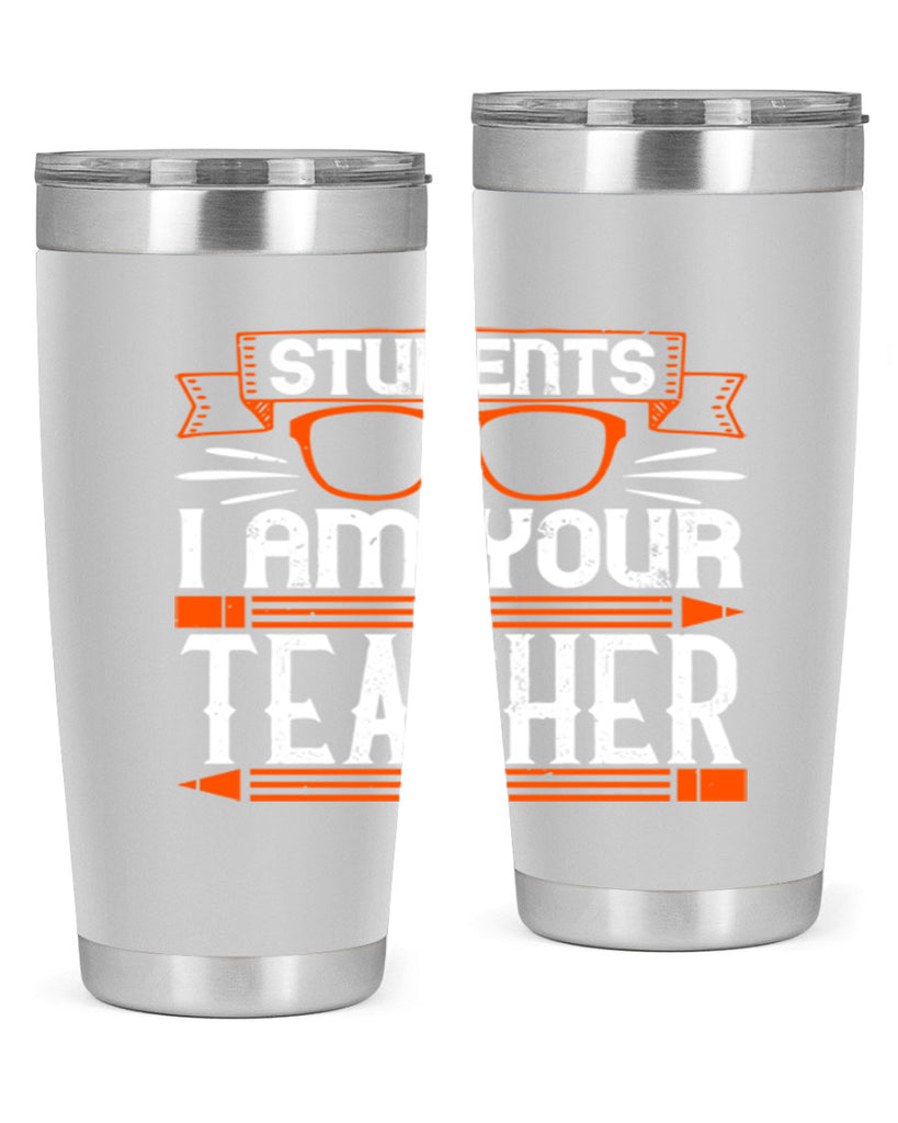 Students I am your teacher Style 20#- teacher- tumbler