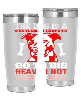 The dog is a gentleman I hope to go to his heaven not mans Style 160#- dog- Tumbler
