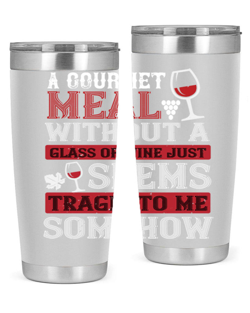 a gourmet meal without a glass of wine just seems tragic to me 95#- wine- Tumbler
