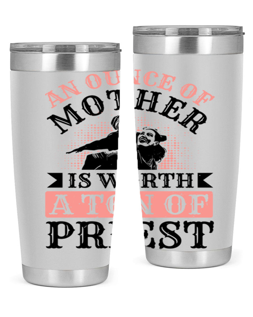 an ounce of mother is worth a ton of priest 1#- mothers day- Tumbler