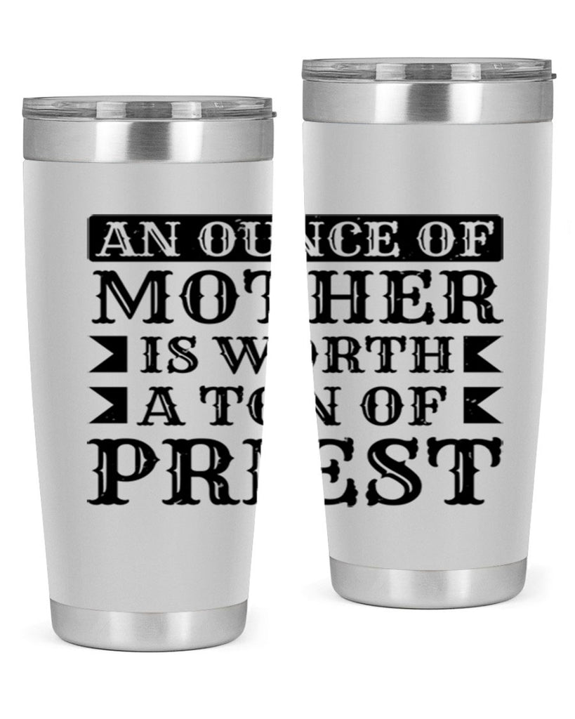 an ounce of mother is worth a ton of priest 97#- mothers day- Tumbler