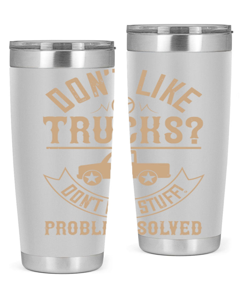 dont like truck dont buy stuff problem solved Style 6#- truck driver- tumbler