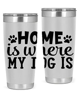 home is where my dog is Style 85#- dog- Tumbler