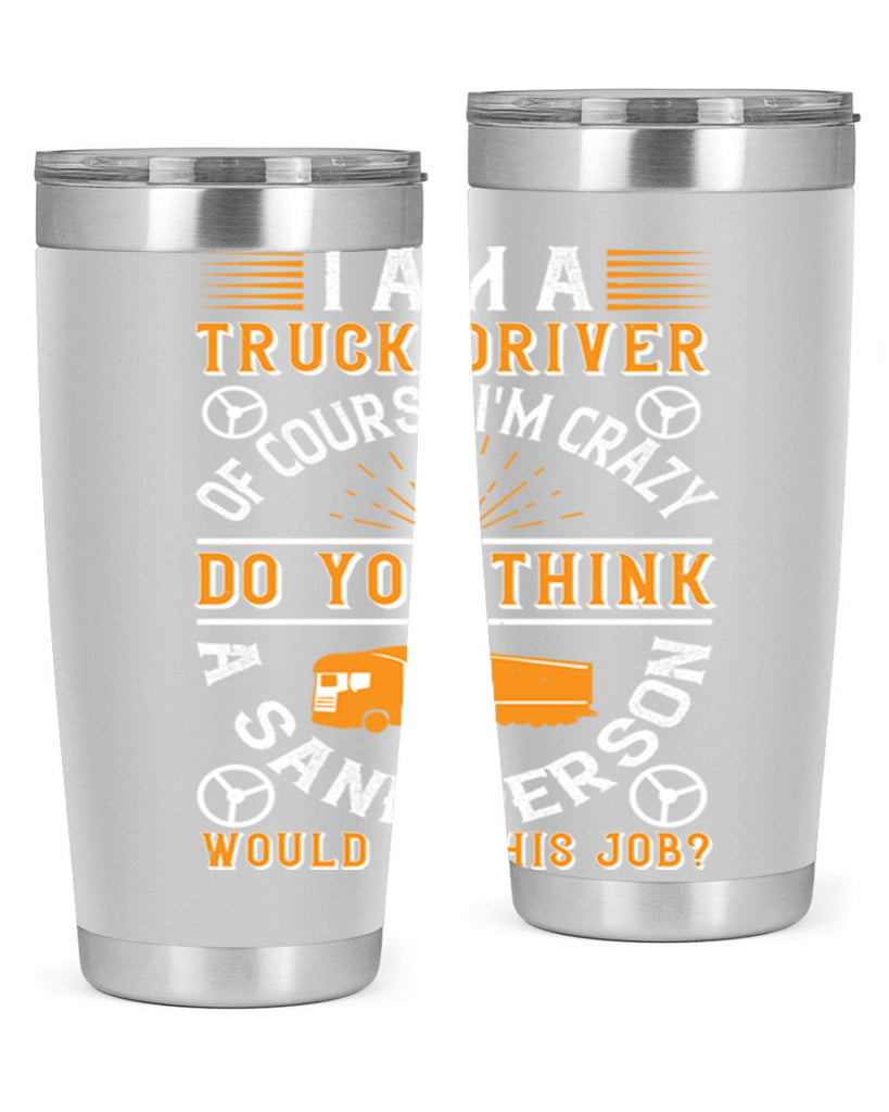 i am a truck driver of course im z Style 47#- truck driver- tumbler
