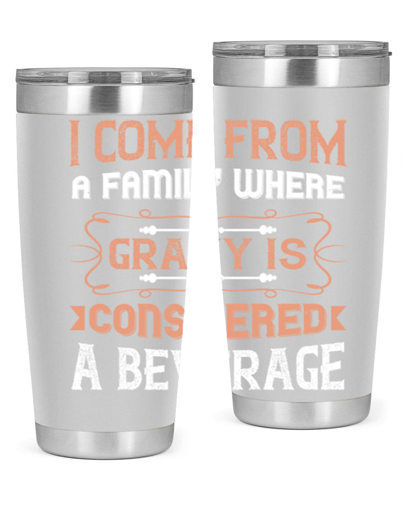 i come from a family where gravy is considered a beverage 30#- thanksgiving- Tumbler