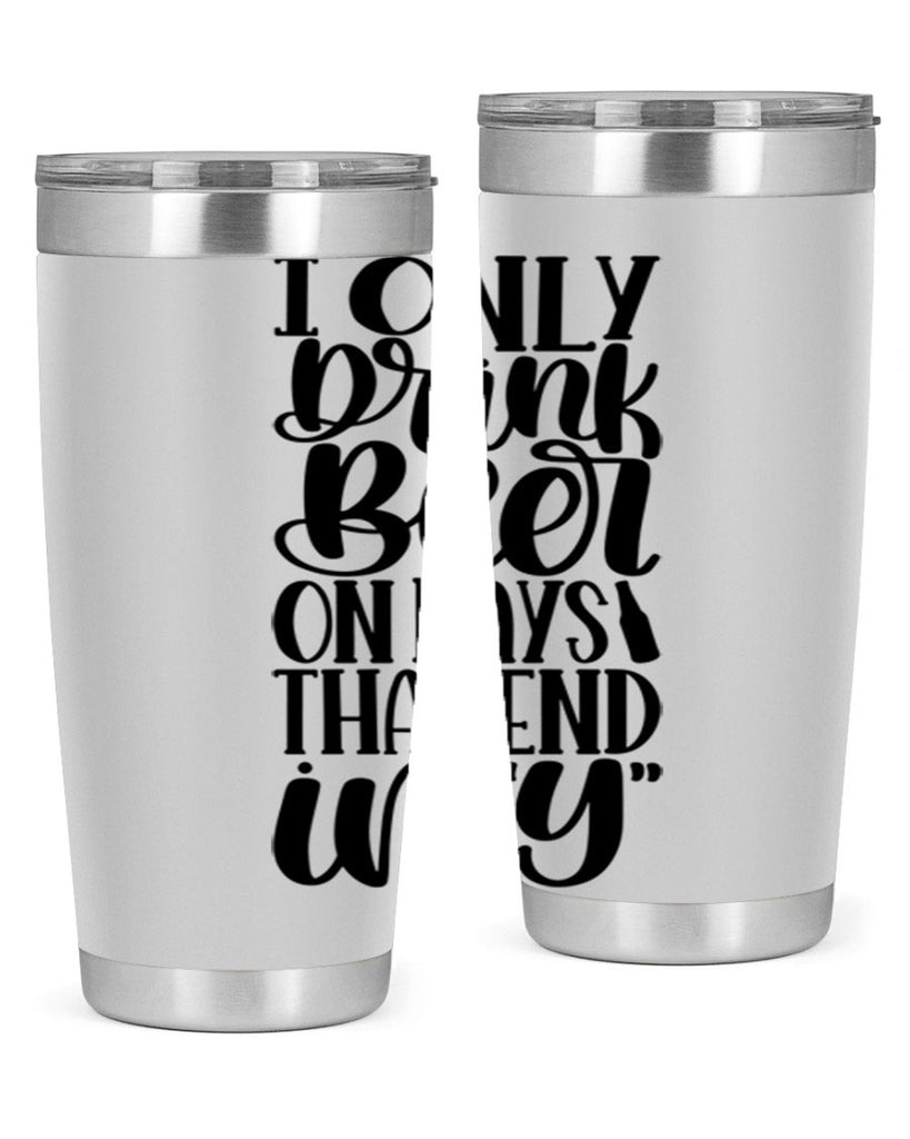 i only drink beer on days 34#- beer- Tumbler