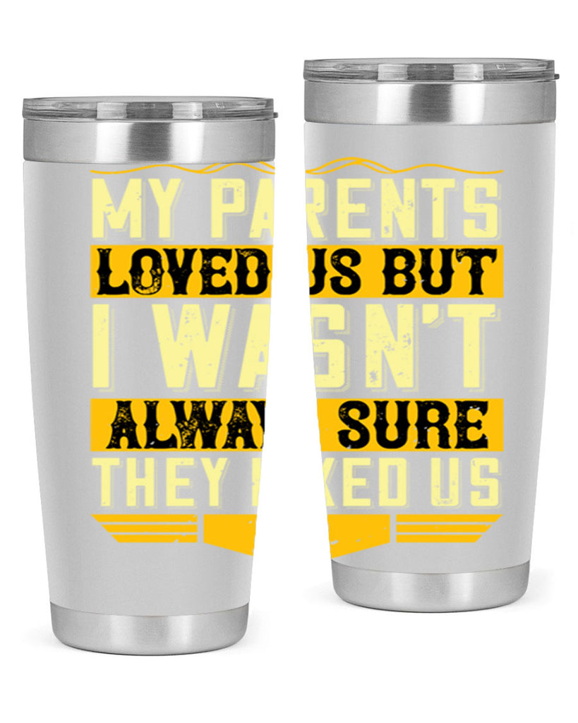 my parents loved us but i wasn’t always sure they liked us 36#- Parents Day- Tumbler
