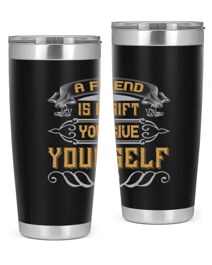 A friend is a gift you give yourself Style 91#- Best Friend- Tumbler
