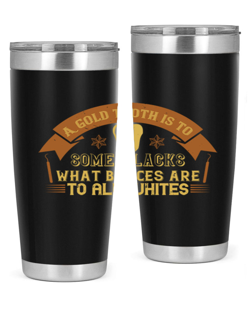 A gold tooth is to some blacks Style 28#- dentist- tumbler