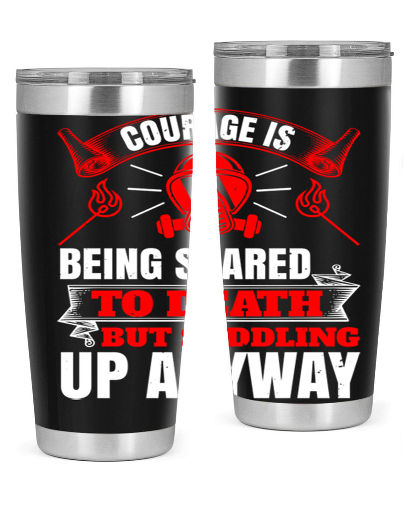 Courage is being scared to death but saddling up anyway Style 87#- fire fighter- tumbler