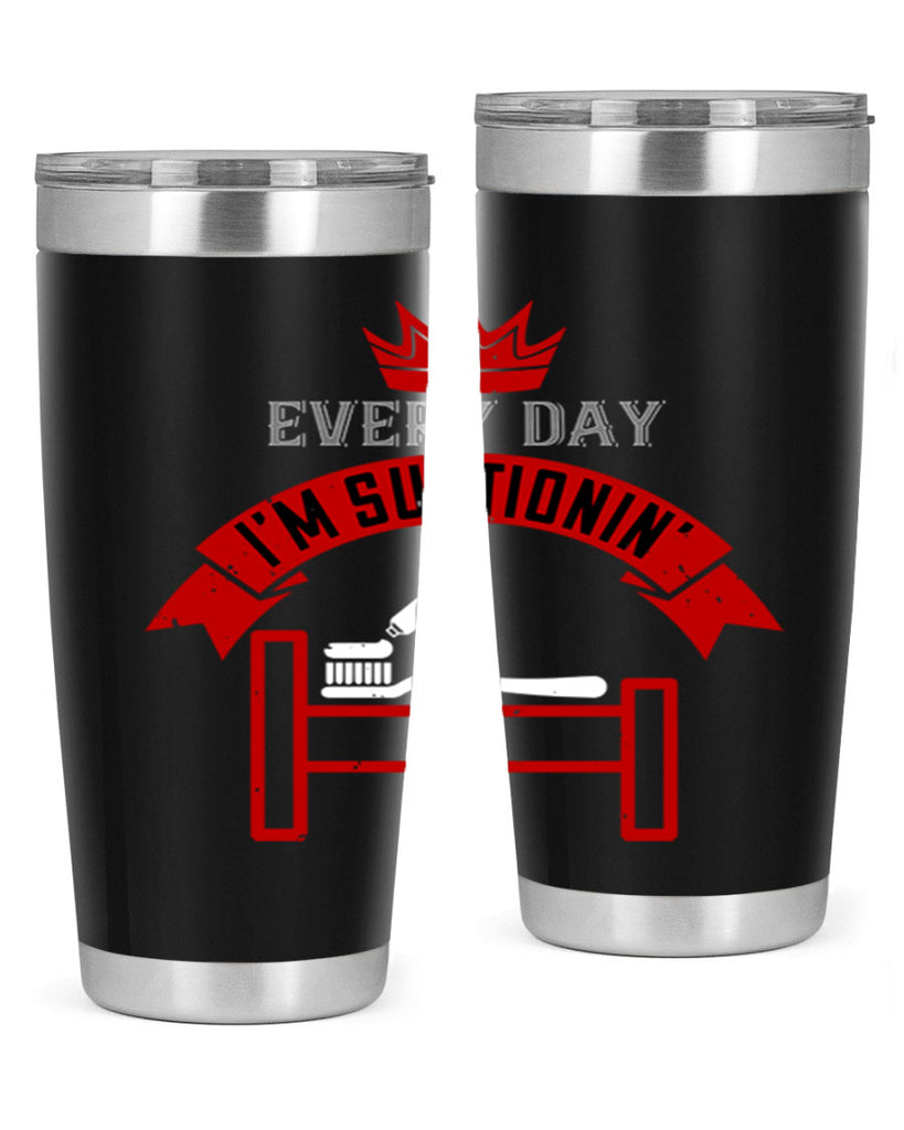 Every day im suctionin Style 41#- dentist- tumbler