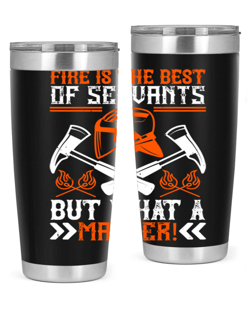 Fire is the best of servants but what a master Style 79#- fire fighter- tumbler
