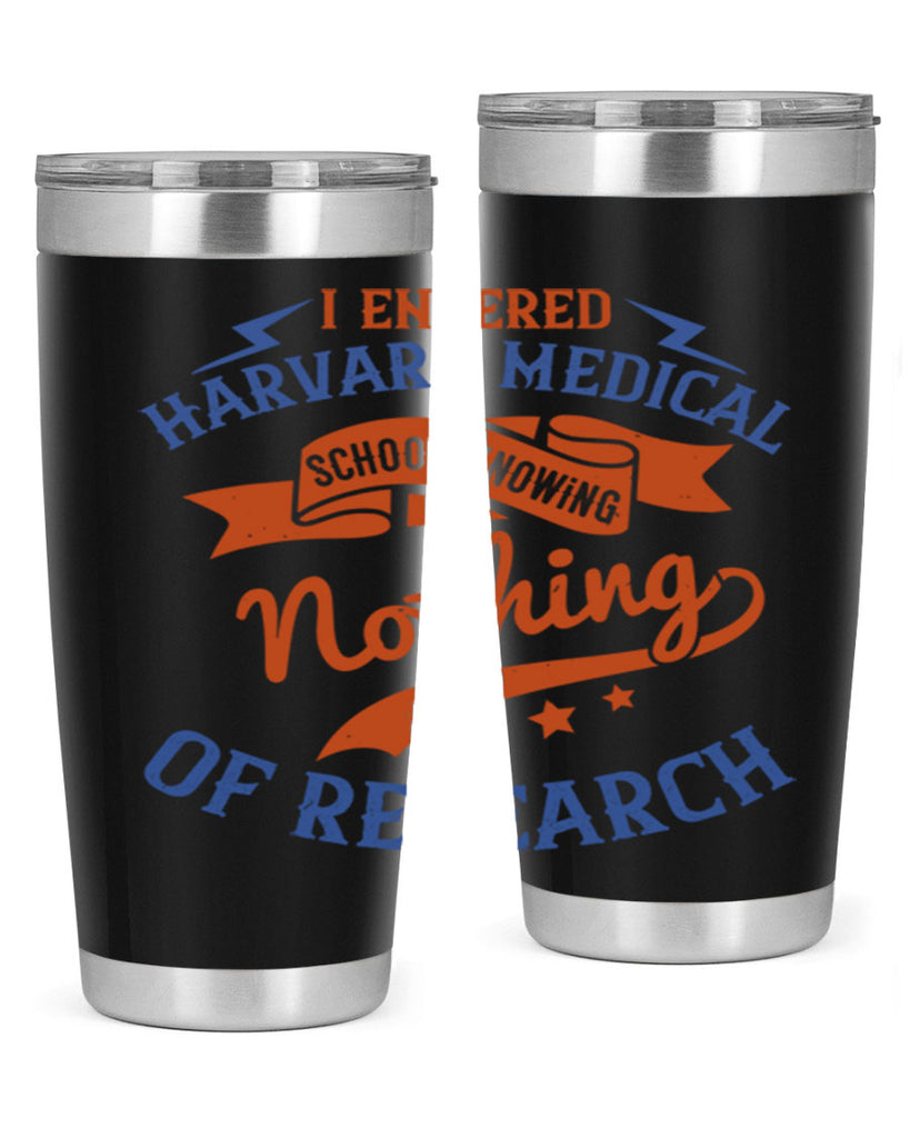 I entered Harvard Medical School knowing nothing of research Style 47#- medical- tumbler