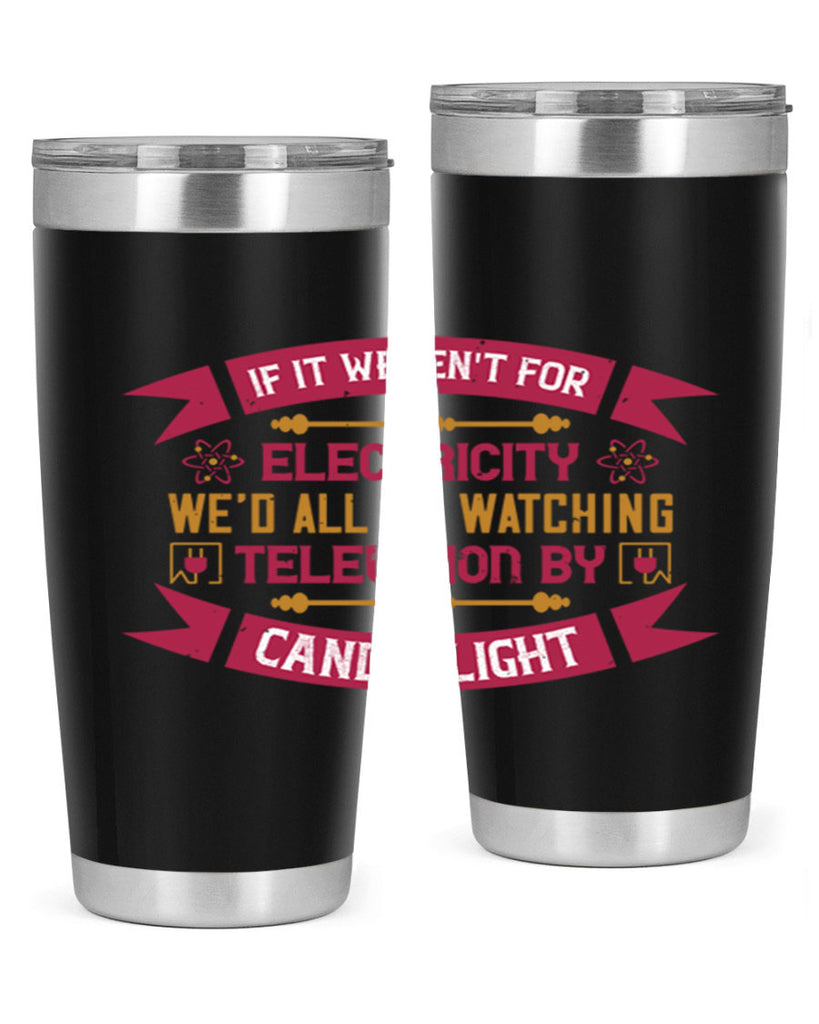 If it werent for electricity wed all be watching television candlelight Style 30#- electrician- tumbler