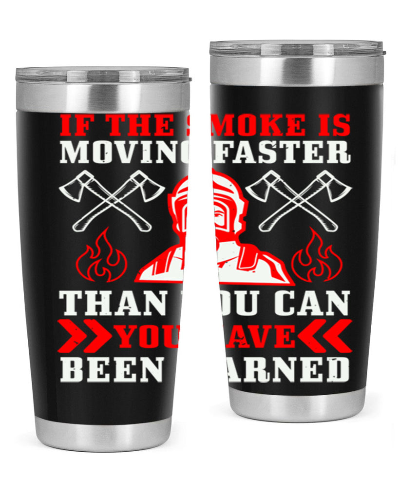 If the smoke is moving faster than you can you have been warned Style 60#- fire fighter- tumbler