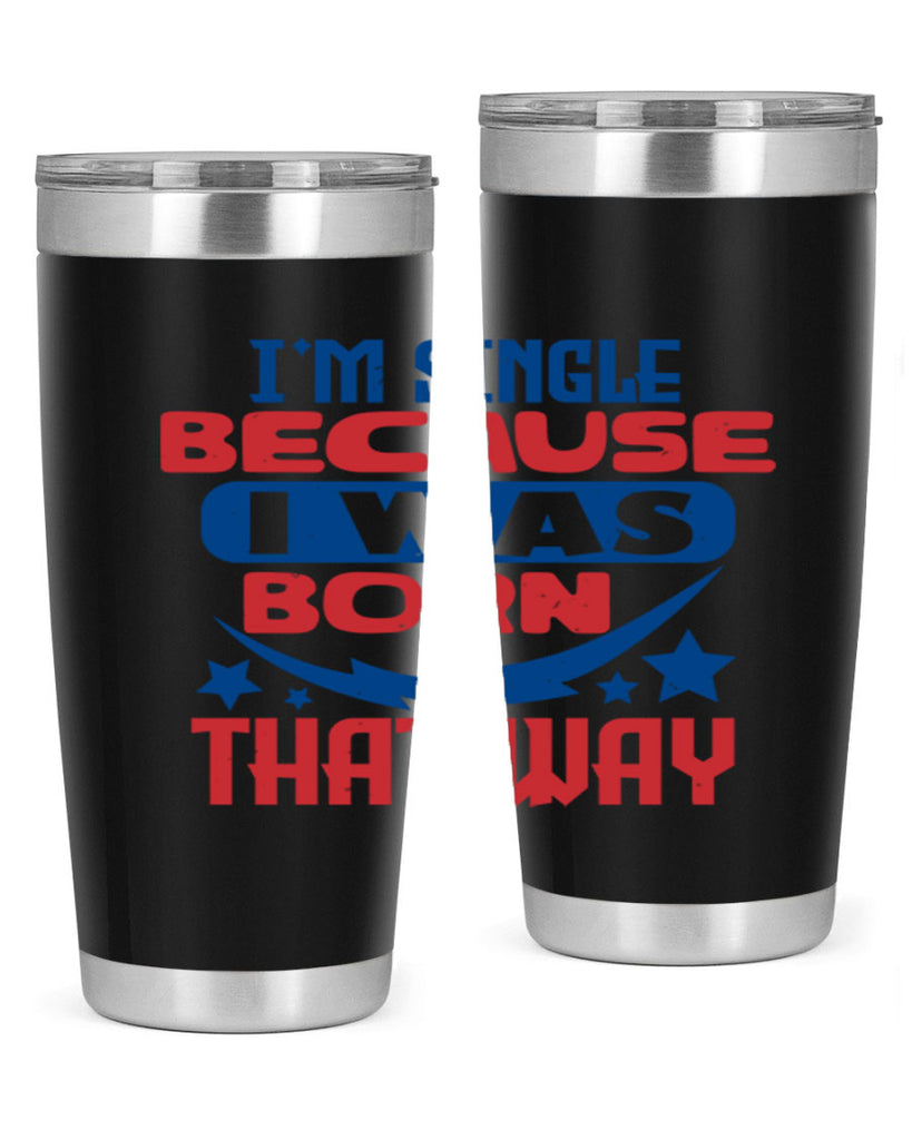 Im single because i was born that way Style 16#- Fourt Of July- Tumbler