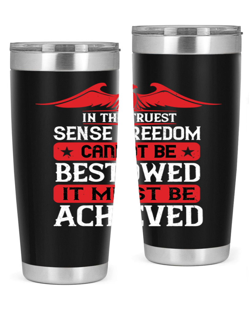 In the truest sense freedom cannot be bestowed it must be achieved Style 117#- Fourt Of July- Tumbler