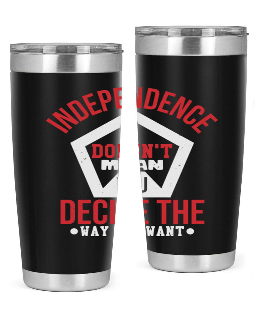 Independence doesnt mean you decide Style 22#- Fourt Of July- Tumbler