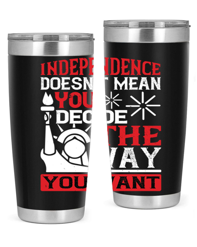 Independence doesnt mean you decide the way you want Style 120#- Fourt Of July- Tumbler