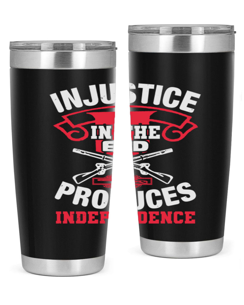 Injustice in the end produces independence Style 31#- Fourt Of July- Tumbler