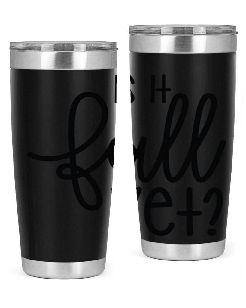Is It Fall Yet 356#- fall- Tumbler
