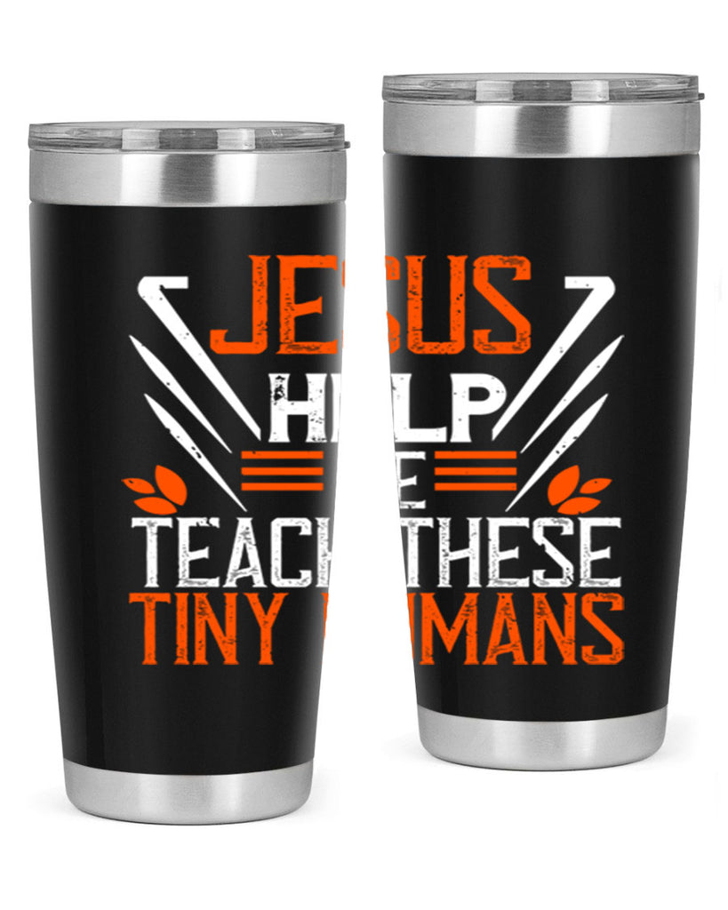 JESUS HELP ME TEACH THESE TINY HUMANS Style 96#- teacher- tumbler