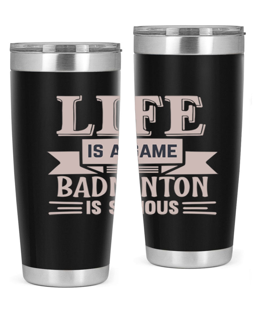 LIFE is a game BADMINTON is serious 904#- badminton- Tumbler