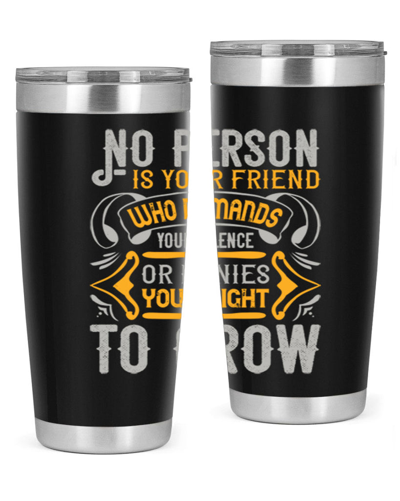 No person is your friend who demands your silence or denies your right to grow Style 63#- Best Friend- Tumbler