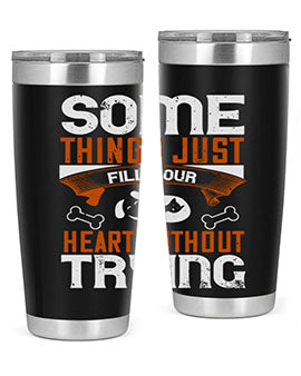 Some things just fill your Heart Without Trying Style 149#- dog- Tumbler