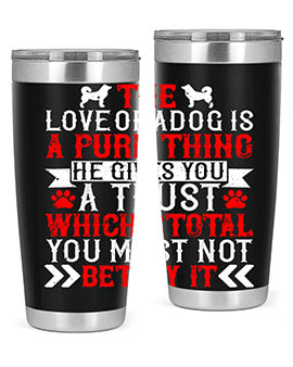 The love of a dog is a pure thing He gives you a trust Style 150#- dog- Tumbler