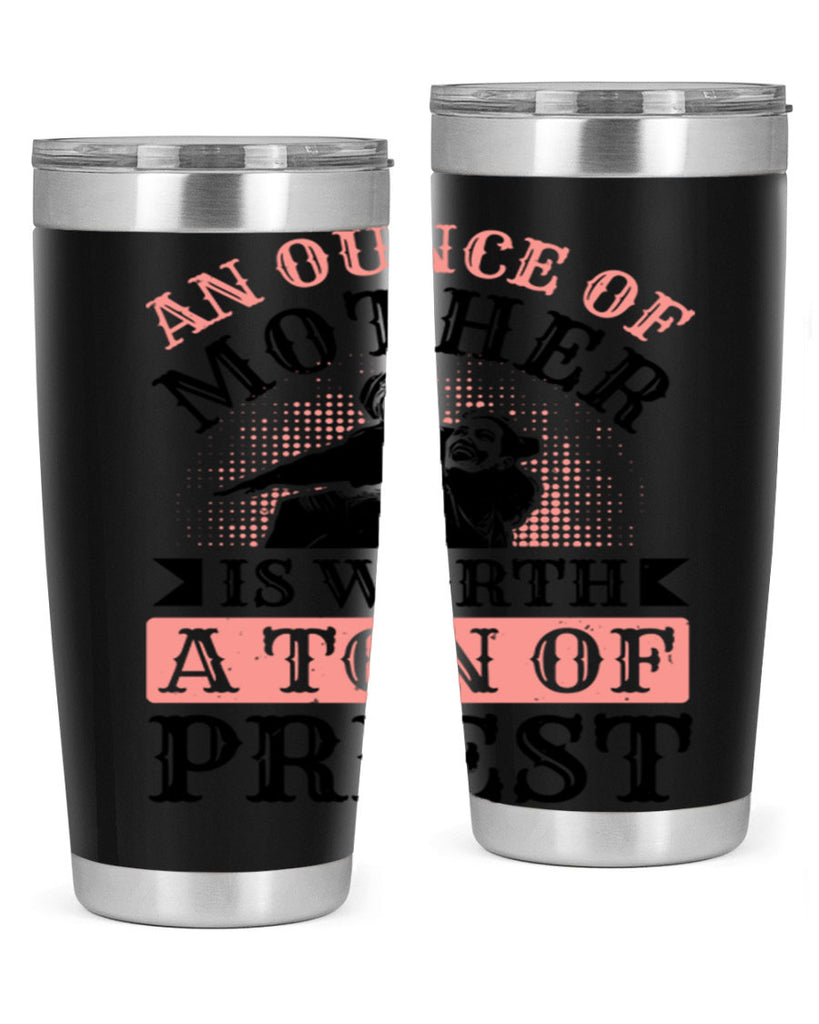 an ounce of mother is worth a ton of priest 1#- mothers day- Tumbler