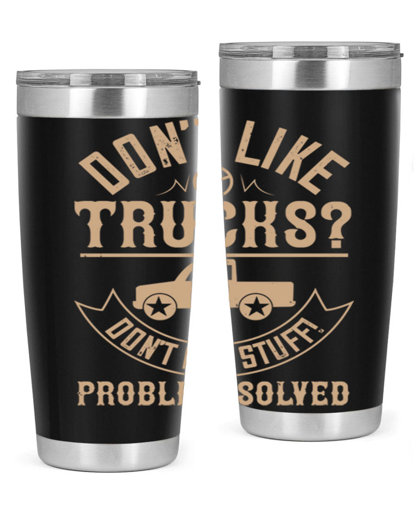 dont like truck dont buy stuff problem solved Style 6#- truck driver- tumbler
