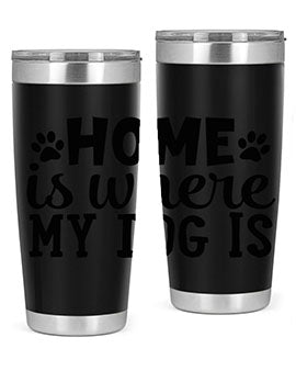 home is where my dog is Style 85#- dog- Tumbler